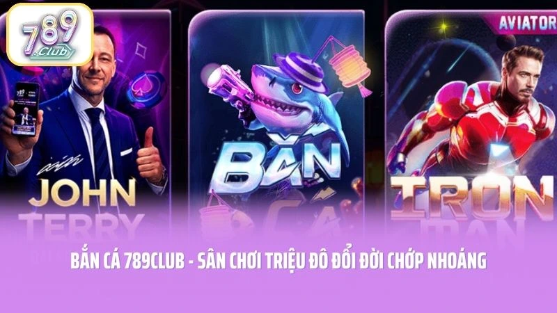 Bắn Cá 789CLUB - Sân Chơi Triệu Đô Đổi Đời Chớp Nhoáng