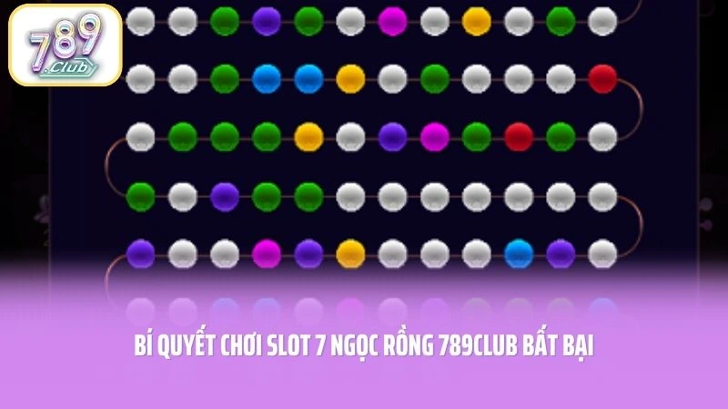 Bí quyết chơi slot 7 Ngọc Rồng 789CLUB bất bại