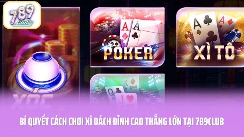 Bí Quyết Cách Chơi Xì Dách Đỉnh Cao Thắng Lớn Tại 789CLUB
