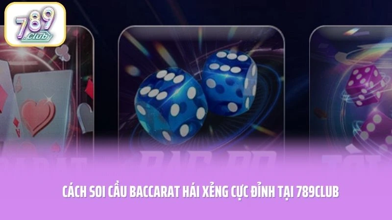 Cách Soi Cầu Baccarat Hái Xẻng Cực Đỉnh Tại 789CLUB