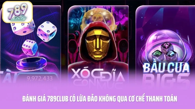 Đánh giá 789CLUB có lừa đảo không qua cơ chế thanh toán
