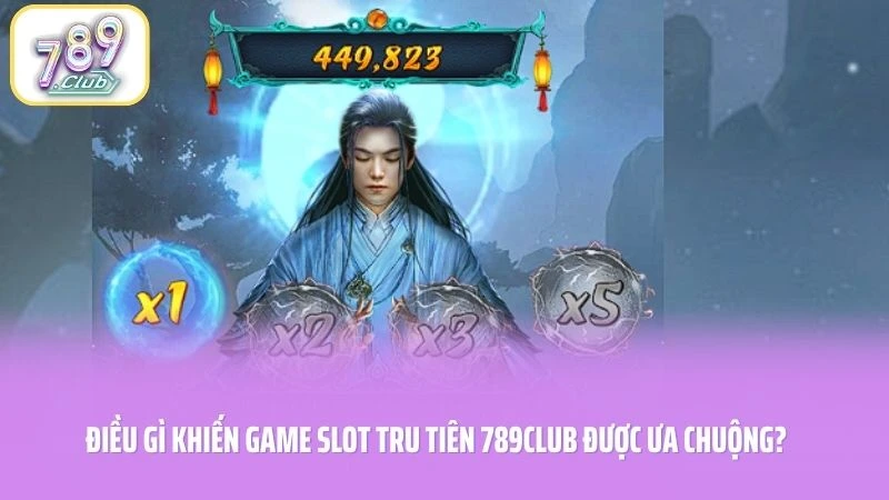 Điều gì khiến game slot Tru Tiên 789CLUB được ưa chuộng?