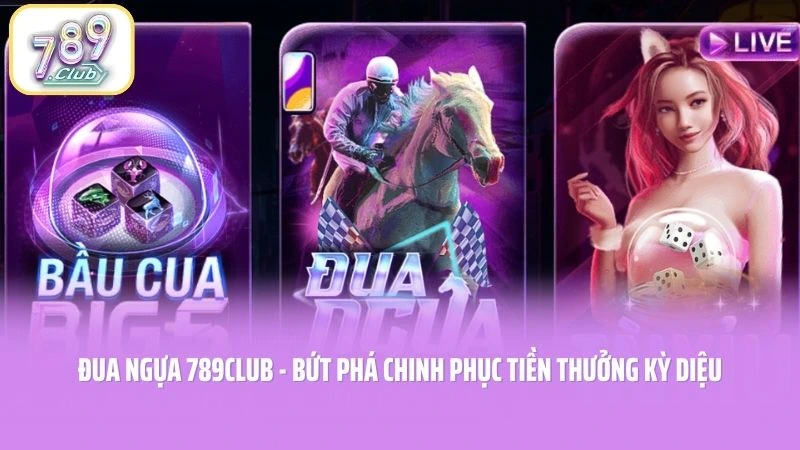 Đua Ngựa 789CLUB - Bứt Phá Chinh Phục Tiền Thưởng Kỳ Diệu