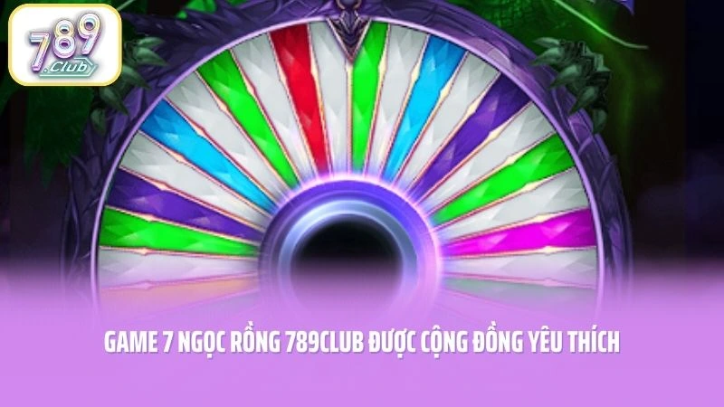 Game 7 Ngọc Rồng 789CLUB được cộng đồng yêu thích