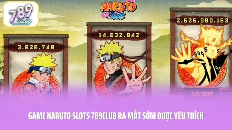 Game Naruto Slots 789CLUB ra mắt sớm được yêu thích
