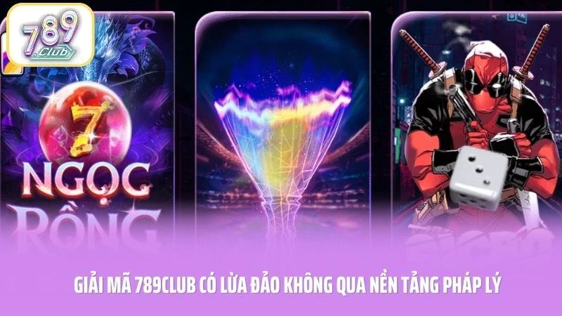 Giải mã 789CLUB có lừa đảo không qua nền tảng pháp lý
