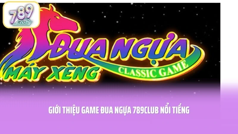 Giới thiệu game Đua Ngựa 789CLUB nổi tiếng