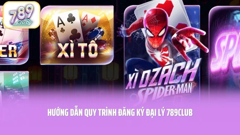 Hướng dẫn quy trình đăng ký đại lý 789CLUB