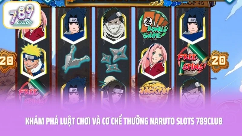Khám phá luật chơi và cơ chế thưởng Naruto Slots 789CLUB