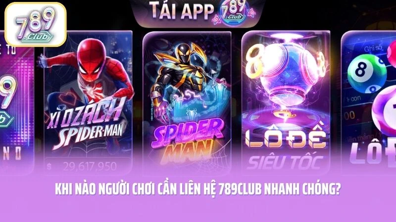 Khi nào người chơi cần liên hệ 789CLUB nhanh chóng?