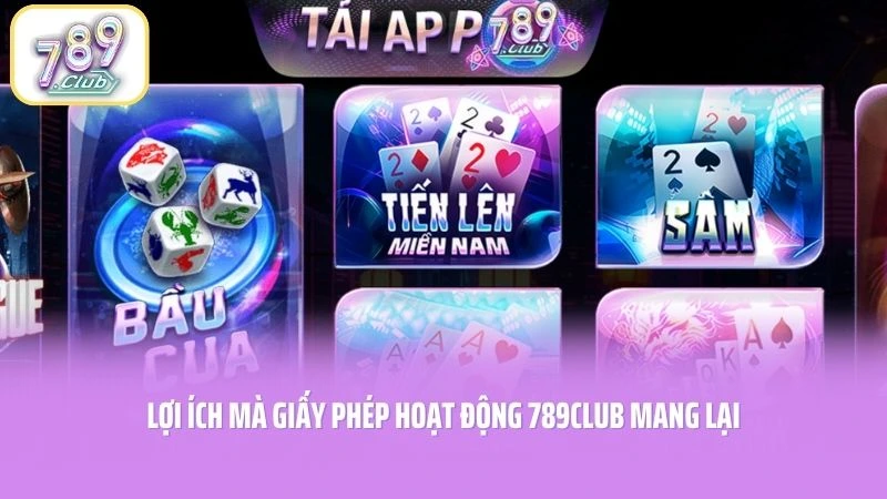 Lợi ích mà giấy phép hoạt động 789CLUB mang lại
