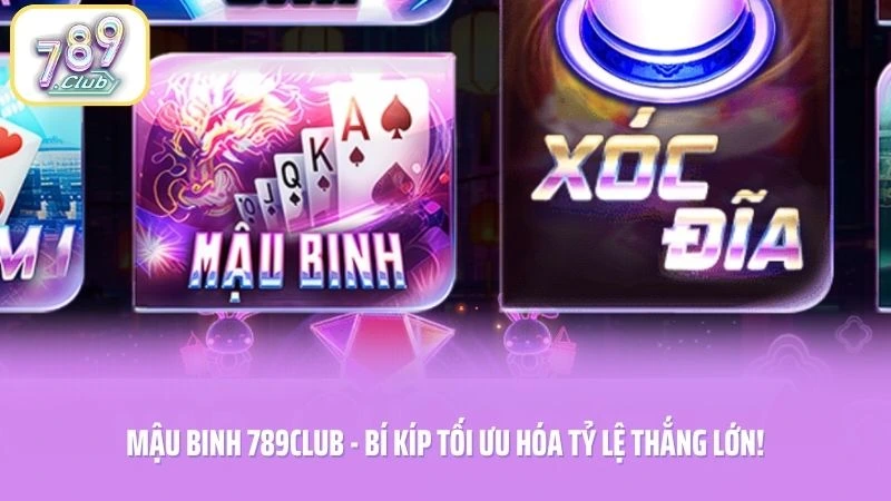 Mậu Binh 789CLUB - Bí Kíp Tối Ưu Hóa Tỷ Lệ Thắng Lớn!