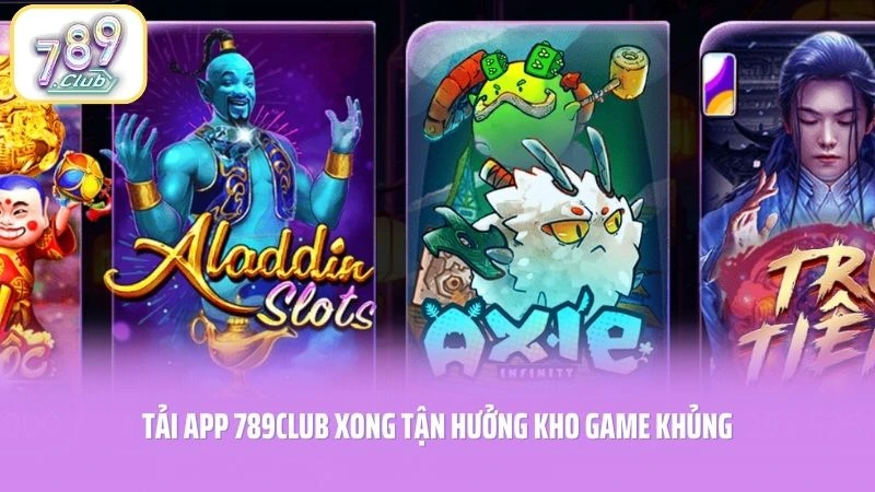 Tải app 789CLUB xong tận hưởng kho game khủng