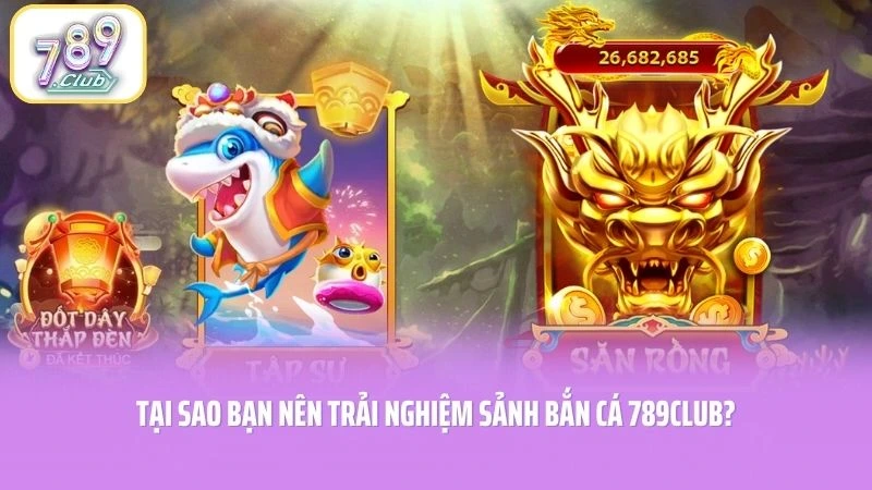 Tại sao bạn nên trải nghiệm sảnh bắn cá 789CLUB?