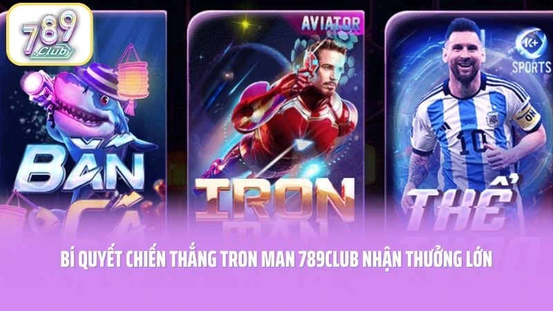 Bí Quyết Chiến Thắng Tron Man 789CLUB Nhận Thưởng Lớn